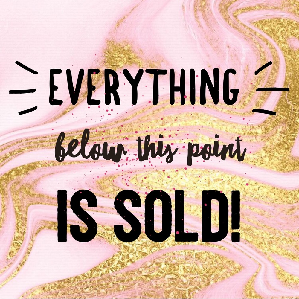 Everything Below This Point Is SOLD!